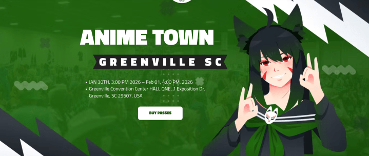 Header image of https://www.animetowngreenville.com/ - taken March 1, 2026. Text reads: ANIME TOWN GREENVILLE SC ​​ JAN 30TH, 3:00 PM 2026 – Feb 01, 4:00 PM, 2026 Greenville Convention Center HALL ONE, 1 Exposition Dr, Greenville, SC 29607, USA - on the right side is a CGI anime girl dressed as a black fox school girl.