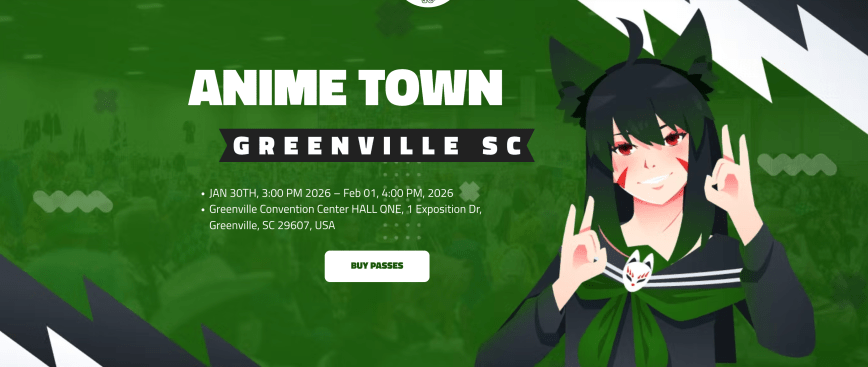 Header image of https://www.animetowngreenville.com/ - taken March 1, 2026. Text reads: ANIME TOWN GREENVILLE SC ​​ JAN 30TH, 3:00 PM 2026 – Feb 01, 4:00 PM, 2026 Greenville Convention Center HALL ONE, 1 Exposition Dr, Greenville, SC 29607, USA - on the right side is a CGI anime girl dressed as a black fox school girl.